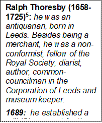 Ralph Thoresby (1658-1725)5: he was an antiquarian, born in Leeds. Besides being a merchant, he was a non-conformist, fellow of the Royal Society, diarist, author, common-councilman in the Corporation of Leeds and museum keeper.   
1689:  he established a mill (Sheepscar) for the preparation of rapeseed oil in which, as well as his other mercantile concerns, he had little, or rather no, success. 
N.B. 1689 being the date on the chest. 


